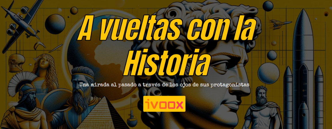 ?A vueltas con la Historia?, nuevo podcast de iVoox donde grandes personajes de la Historia narran en primera persona hechos importantes del pasado